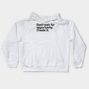 Don't wait for opportunity create it Kids Hoodie